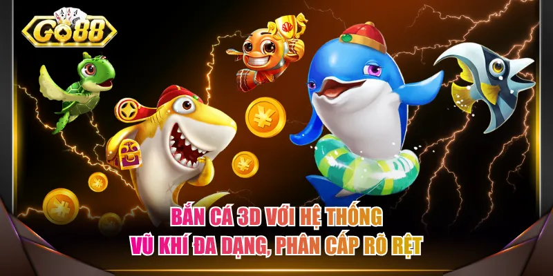 Bắn cá 3D với hệ thống vũ khí đa dạng, phân cấp rõ rệt