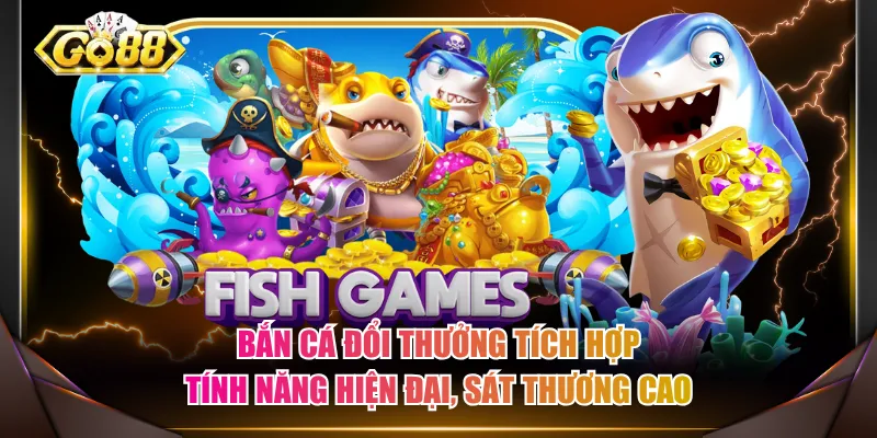 Bắn cá đổi thưởng tích hợp tính năng hiện đại, sát thương cao