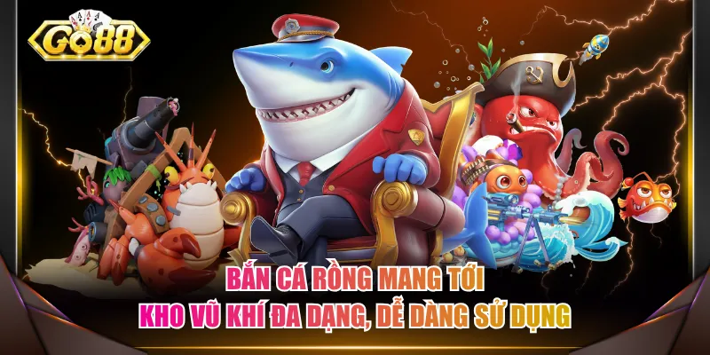 Bắn Cá Rồng mang tới kho vũ khí đa dạng, dễ dàng sử dụng