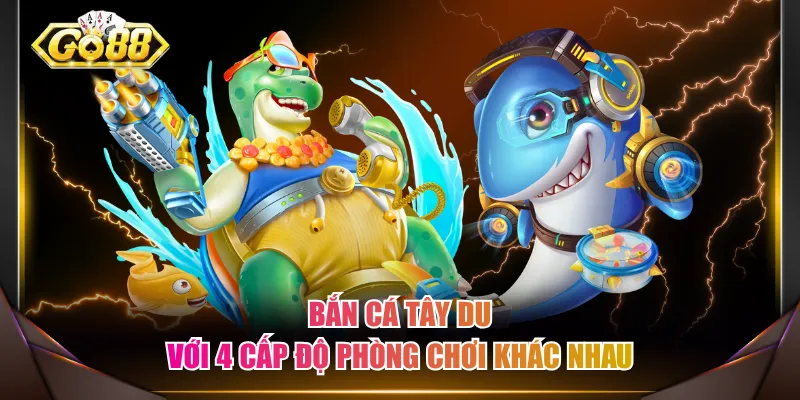 Bắn cá Tây Du với 4 cấp độ phòng chơi khác nhau