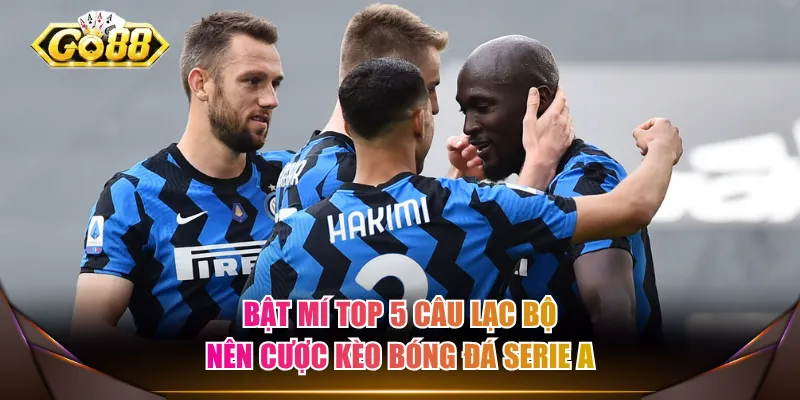 Bật mí top 5 câu lạc bộ nên cược kèo bóng đá Serie A