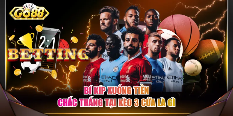 Bí kíp xuống tiền chắc thắng tại kèo 3 cửa là gì