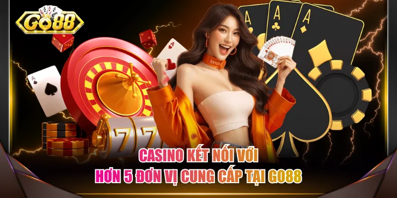 Casino kết nối với hơn 5 đơn vị cung cấp tại GO88