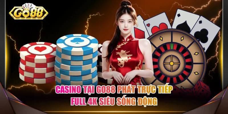 Casino tại GO88 phát trực tiếp full 4K siêu sống động