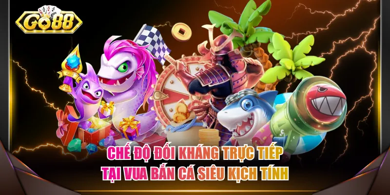 Chế độ đối kháng trực tiếp tại Vua Bắn Cá siêu kịch tính
