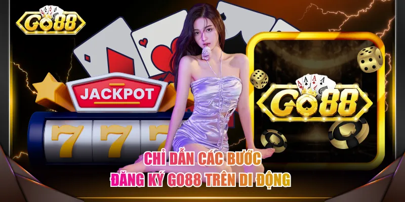 Chỉ dẫn các bước đăng ký GO88 trên di động 