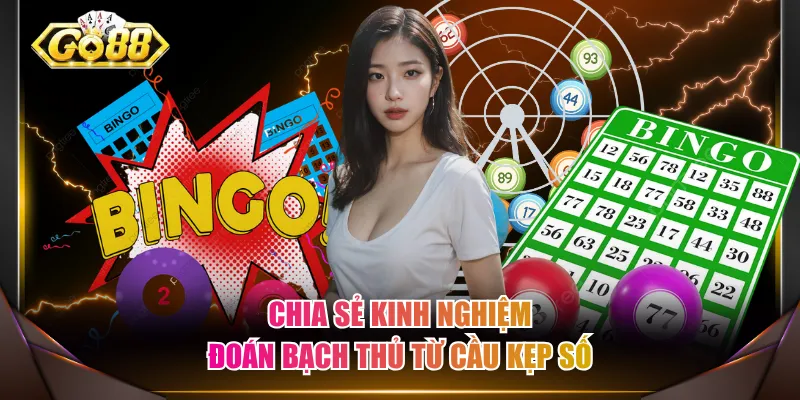 Chia sẻ kinh nghiệm đoán bạch thủ từ cầu kẹp số