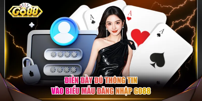 Điền đầy đủ thông tin vào biểu mẫu đăng nhập GO88