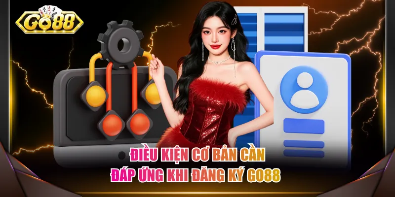 Điều kiện cơ bản cần đáp ứng khi đăng ký GO88 