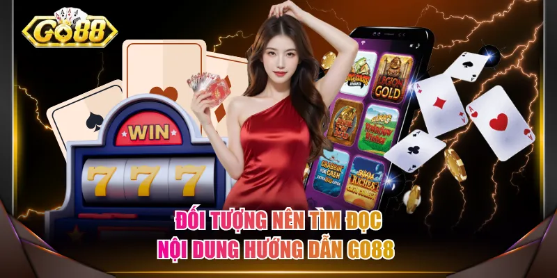 Đối tượng nên tìm đọc nội dung hướng dẫn GO88