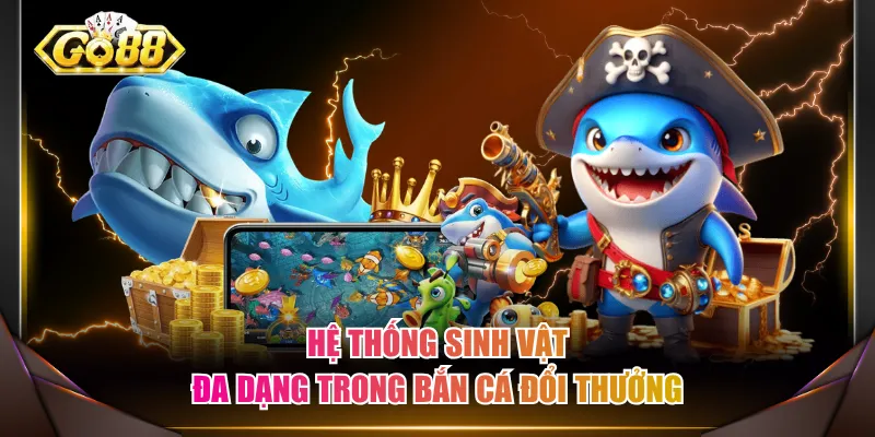 Hệ thống sinh vật đa dạng trong bắn cá đổi thưởng