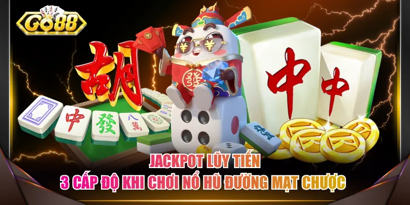 Jackpot lũy tiến 3 cấp độ khi chơi Nổ Hũ Đường Mạt Chược 