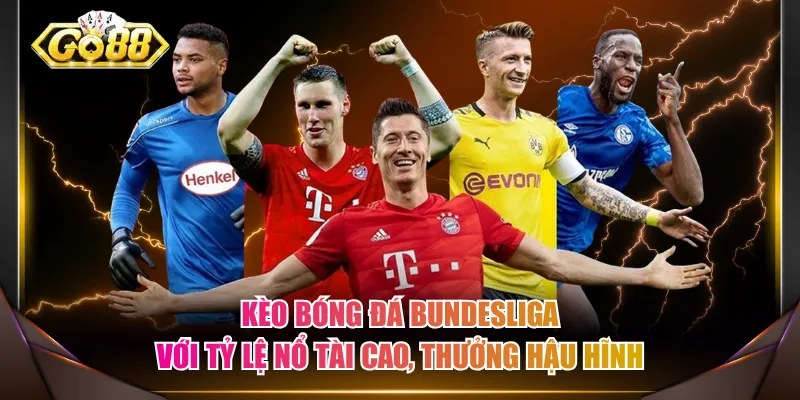 Kèo bóng đá Bundesliga với tỷ lệ nổ Tài cao, thưởng hậu hĩnh