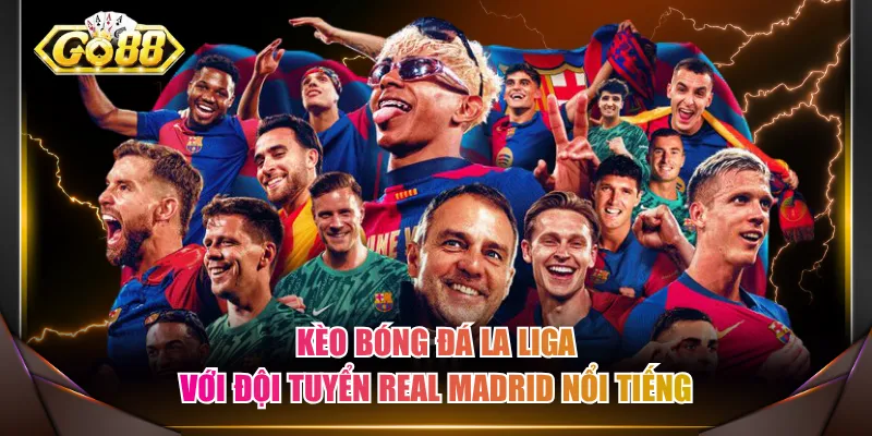 Kèo bóng đá La Liga với đội tuyển Real Madrid nổi tiếng