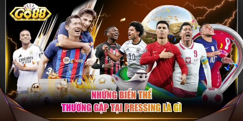 Những biến thể thường gặp tại Pressing là gì