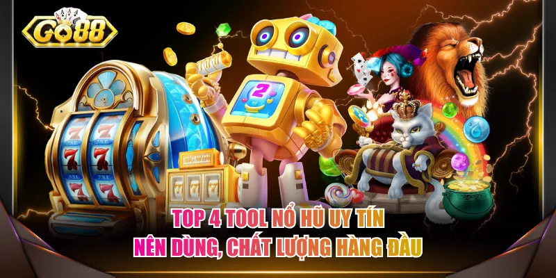 Top 4 tool nổ hũ uy tín nên dùng, chất lượng hàng đầu