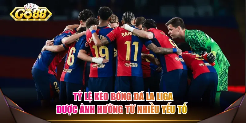 Tỷ lệ kèo bóng đá La Liga được ảnh hưởng từ nhiều yếu tố 