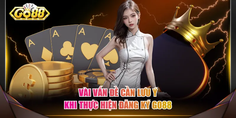 Vài vấn đề cần lưu ý khi thực hiện đăng ký GO88